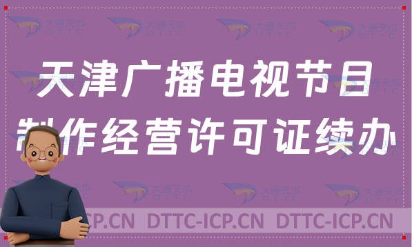 天津廣播電視節目制作經營許可證續辦,續期,延續怎么辦理? 天津廣播電視節目制作經營許可證續辦,續期,延續怎么辦理?