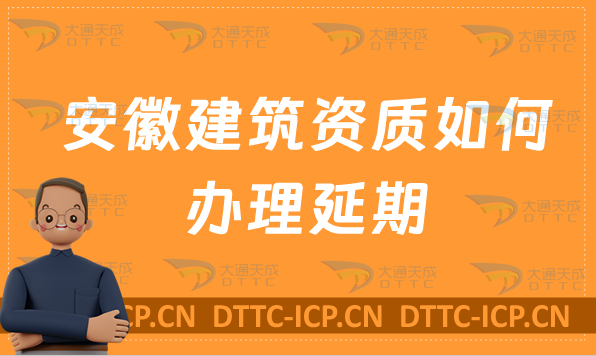安徽建筑資質(zhì)如何辦理延期(代辦/新辦/續(xù)期/增項(xiàng)申請)