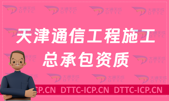 天津通信工程施工總承包資質標準條件是什么?甲級乙級辦理要求 天津通信工程施工總承包資質標準條件是什么?甲級乙級辦理要求