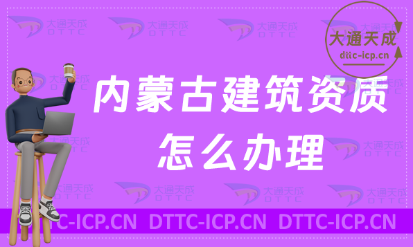 內蒙古建筑資質怎么辦理延期(含新辦/續期/增項申請代辦)