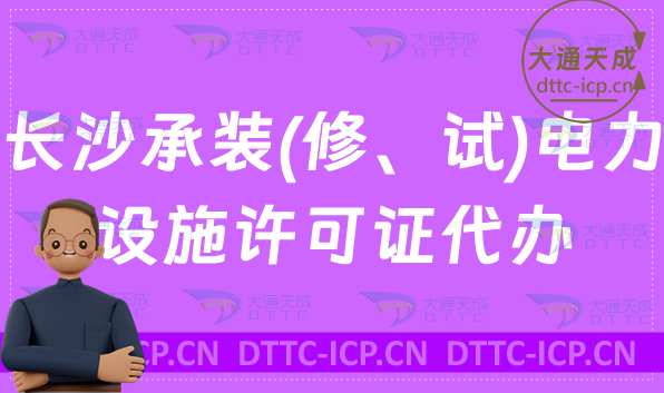 長沙承裝(修、試)電力設施許可證代辦,辦理條件及材料申請指南