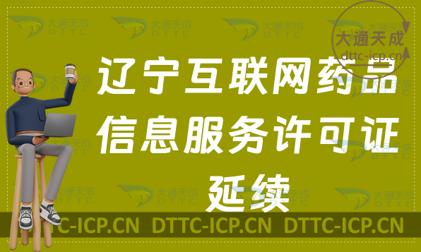 遼寧互聯(lián)網(wǎng)藥品信息服務(wù)許可證延續(xù)怎么辦理(到期資格證書續(xù)期申請(qǐng)明細(xì)) 遼寧互聯(lián)網(wǎng)藥品信息服務(wù)許可證延續(xù)怎么辦理(到期資格證書續(xù)期申請(qǐng)明細(xì))