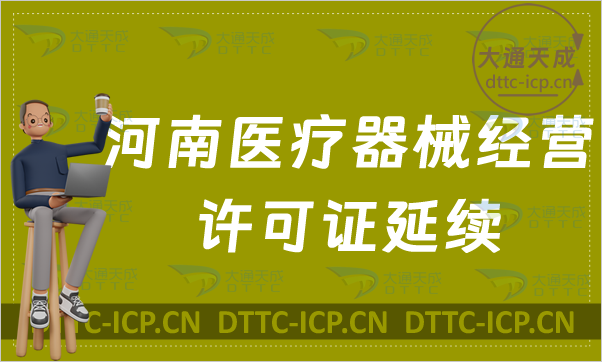 河南醫(yī)療器械經(jīng)營許可證延續(xù)材料與條件(二類和三類續(xù)期申請) 河南醫(yī)療器械經(jīng)營許可證延續(xù)材料與條件(二類和三類續(xù)期申請)