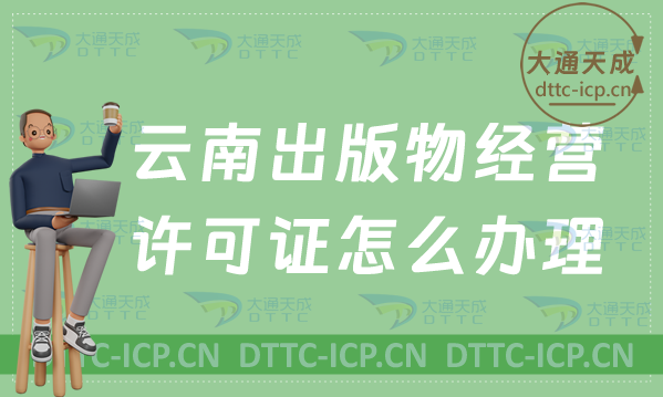 24年云南出版物經營許可證怎么辦理(申請條件流程指南) 24年云南出版物經營許可證怎么辦理(申請條件流程指南)