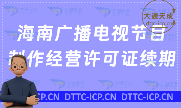 海南廣播電視節目制作經營許可證續期怎么辦理(續辦,延續申請指南) 海南廣播電視節目制作經營許可證續期怎么辦理(續辦,延續申請指南)