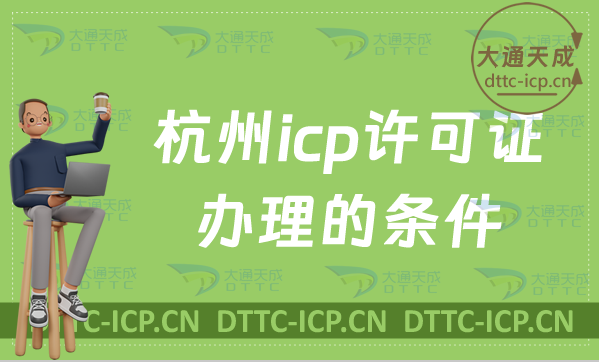 杭州icp許可證辦理的條件,申請材料及流程 杭州icp許可證辦理的條件,申請材料及流程
