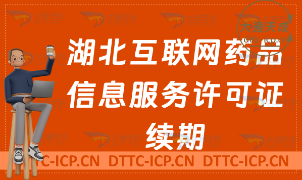 湖北互聯網藥品信息服務許可證續期怎么辦理(延續續辦怎么申請) 湖北互聯網藥品信息服務許可證續期怎么辦理(延續續辦怎么申請)