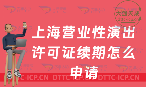 上海營業性演出許可證續期怎么申請(演出許可證到期怎么辦理) 上海營業性演出許可證續期怎么申請(演出許可證到期怎么辦理)