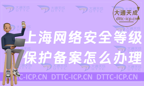 上海網(wǎng)絡(luò)安全等級保護備案怎么辦理(申請材料及流程) 上海網(wǎng)絡(luò)安全等級保護備案怎么辦理(申請材料及流程)