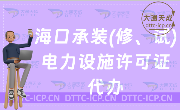 海口承裝(修、試)電力設施許可證怎么代辦,新辦與續期條件指南 海口承裝(修、試)電力設施許可證怎么代辦,新辦與續期條件指南
