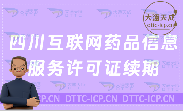 四川互聯網藥品信息服務許可證續期怎么辦理(延續續辦申請條件及流程)