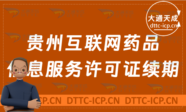 貴州互聯網藥品信息服務許可證續期怎么辦理(延續辦理條件與流程) 貴州互聯網藥品信息服務許可證續期怎么辦理(延續辦理條件與流程)