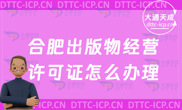 合肥出版物經營許可證怎么辦理(新辦條件材料及流程指南) 合肥出版物經營許可證怎么辦理(新辦條件材料及流程指南)