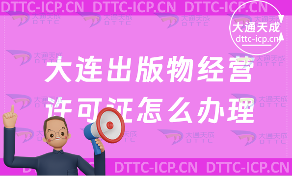 大連出版物經營許可證怎么辦理(零售批發新辦申請條件及流程)