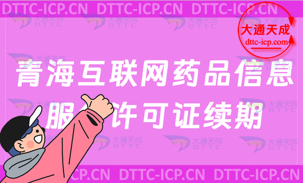 青海互聯網藥品信息服務許可證續期怎么辦理(許可證到期怎么辦)