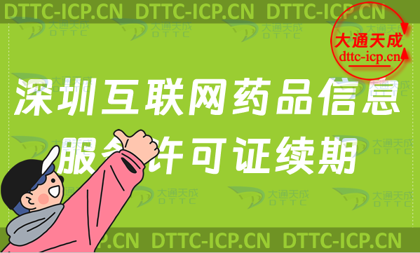 深圳互聯網藥品信息服務許可證續期怎么辦理(延續條件及材料要求攻略)