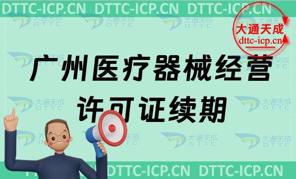 廣州醫(yī)療器械經(jīng)營(yíng)許可證續(xù)期怎么辦理(二類(lèi)和三類(lèi)續(xù)辦材料與條件24年指南) 廣州醫(yī)療器械經(jīng)營(yíng)許可證續(xù)期怎么辦理(二類(lèi)和三類(lèi)續(xù)辦材料與條件24年指南)