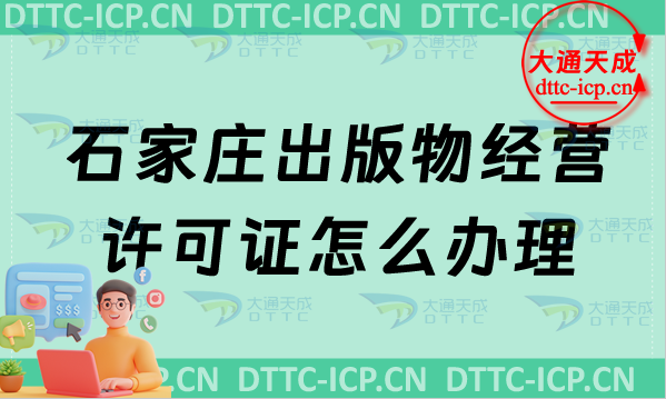 石家莊出版物經營許可證怎么辦理(最新匯總零售批發申請條件及流程指南) 石家莊出版物經營許可證怎么辦理(最新匯總零售批發申請條件及流程指南)