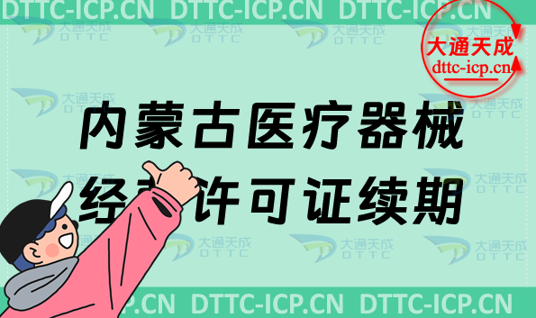 內(nèi)蒙古醫(yī)療器械經(jīng)營(yíng)許可證續(xù)期怎么辦理(二類和三類續(xù)辦材料與條件盤點(diǎn))