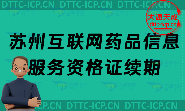 蘇州互聯網藥品信息服務資格證續期怎么辦理(許可證到期怎么辦)