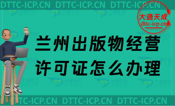 最新蘭州出版物經營許可證怎么辦理(零售批發申請條件及流程)