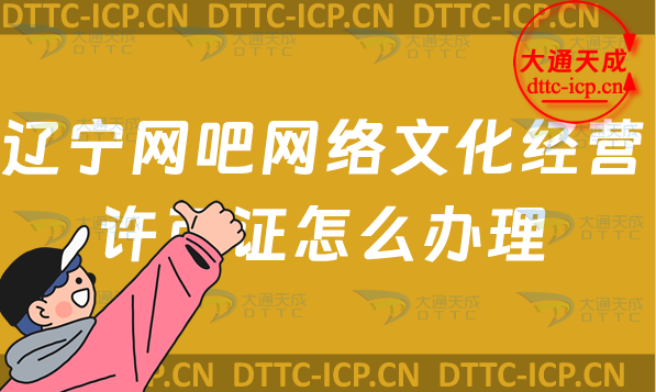 遼寧網吧網絡文化經營許可證怎么辦理(沈陽大連鞍山市上網服務許可證網文申請條件及流程)