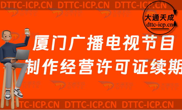 廈門廣播電視節目制作經營許可證續期怎么辦理,思明湖里集美區延續申請條件 廈門廣播電視節目制作經營許可證續期怎么辦理,思明湖里集美區延續申請條件