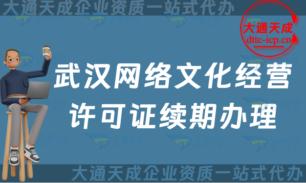 武漢網絡文化經營許可證續期怎么辦理?江岸江漢漢陽區文網文到期后怎么辦? 武漢網絡文化經營許可證續期怎么辦理?江岸江漢漢陽區文網文到期后怎么辦?