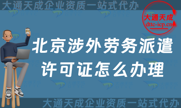 北京涉外勞務(wù)派遣許可證怎么辦理(對外勞務(wù)派遣許可證申請條件及流程) 北京涉外勞務(wù)派遣許可證怎么辦理(對外勞務(wù)派遣許可證申請條件及流程)