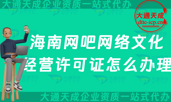 海南網吧網絡文化經營許可證怎么辦理(最新互聯網上網服務許可文網文證申請辦理)