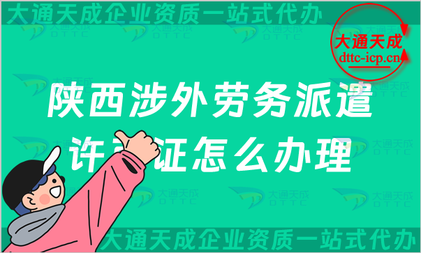 陜西涉外勞務派遣許可證怎么辦理(銅川寶雞咸陽延安對外勞務派遣許可證申請條件) 陜西涉外勞務派遣許可證怎么辦理(銅川寶雞咸陽延安對外勞務派遣許可證申請條件)