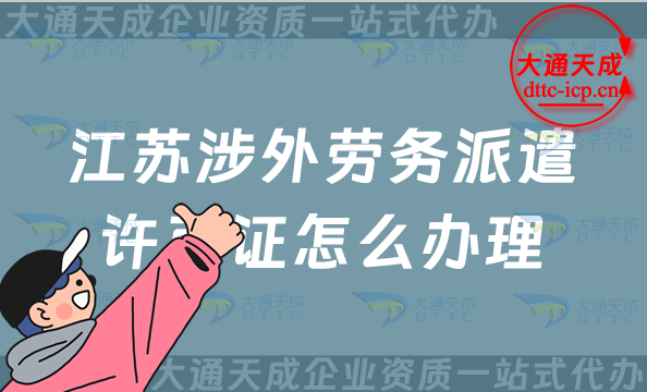 江蘇涉外勞務派遣許可證怎么辦理(蘇州無錫常州對外勞務派遣許可證申請指南) 江蘇涉外勞務派遣許可證怎么辦理(蘇州無錫常州對外勞務派遣許可證申請指南)