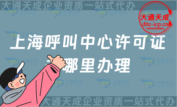 上海呼叫中心許可證去哪里辦理(25年申請條件業務范圍介紹) 上海呼叫中心許可證去哪里辦理(25年申請條件業務范圍介紹)