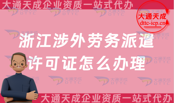 浙江涉外勞務派遣許可證怎么辦理(溫州嘉興紹興對外勞務派遣許可證申請須知) 浙江涉外勞務派遣許可證怎么辦理(溫州嘉興紹興對外勞務派遣許可證申請須知)
