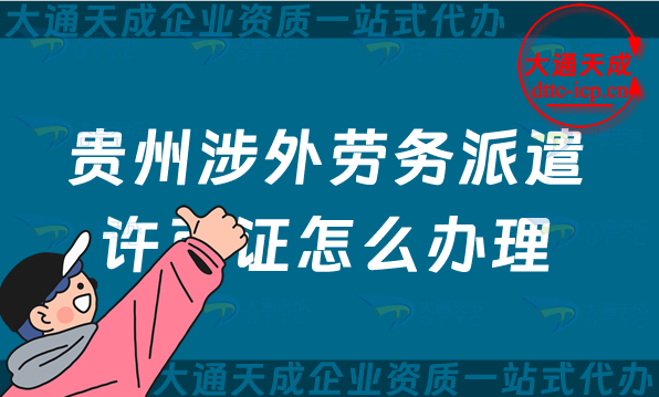 貴州涉外勞務(wù)派遣許可證怎么辦理(遵義六盤水市對外國際勞務(wù)派遣許可證申請指南) 貴州涉外勞務(wù)派遣許可證怎么辦理(遵義六盤水市對外國際勞務(wù)派遣許可證申請指南)