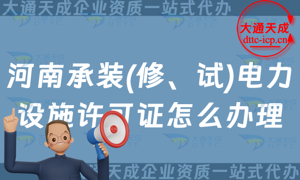 河南承裝(修、試)電力設施許可證怎么辦理,25年開封洛陽許昌申請指南 河南承裝(修、試)電力設施許可證怎么辦理,25年開封洛陽許昌申請指南