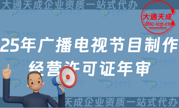 25年廣播電視節目制作經營許可證年審年檢辦理詳細介紹 25年廣播電視節目制作經營許可證年審年檢辦理詳細介紹