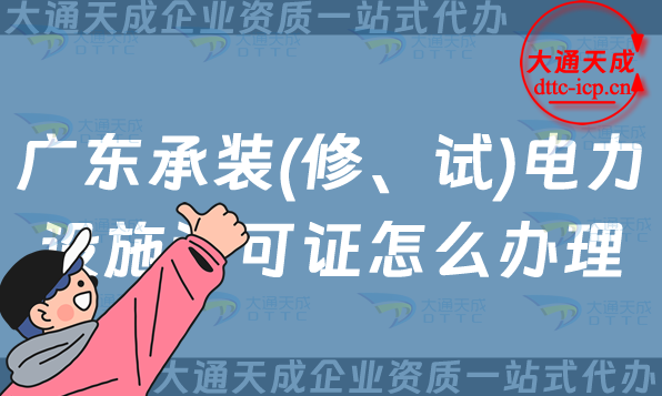 廣東承裝(修、試)電力設施許可證怎么辦理,25年佛山東莞珠海汕頭申請指南 廣東承裝(修、試)電力設施許可證怎么辦理,25年佛山東莞珠海汕頭申請指南