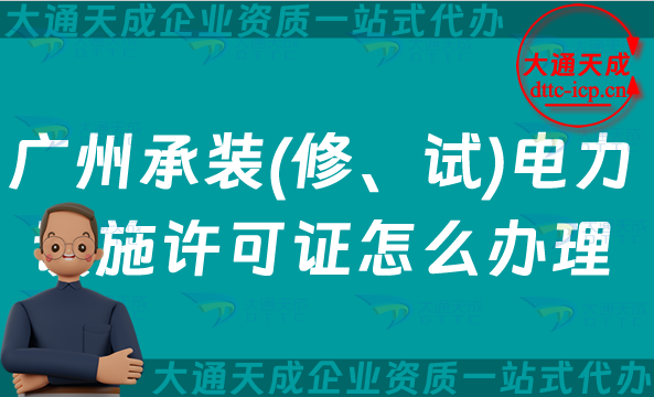 廣州承裝(修、試)電力設施許可證怎么辦理,25年承裝修試資質申請指南 廣州承裝(修、試)電力設施許可證怎么辦理,25年承裝修試資質申請指南