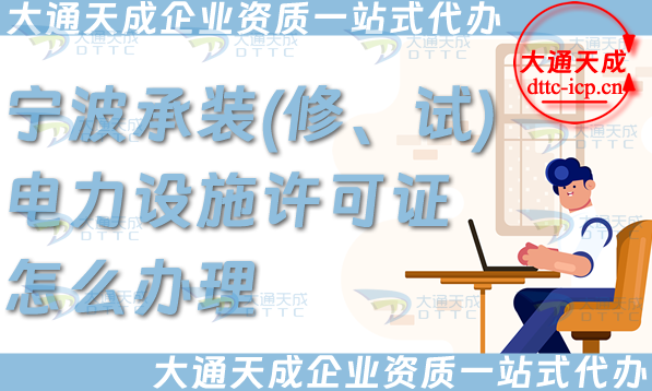 寧波承裝(修、試)電力設施許可證怎么辦理,最新承裝修試申請條件材料指南 寧波承裝(修、試)電力設施許可證怎么辦理,最新承裝修試申請條件材料指南