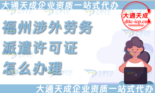 福州涉外勞務派遣許可證怎么辦理(國際境外對外勞務派遣許可證申請條件材料) 福州涉外勞務派遣許可證怎么辦理(國際境外對外勞務派遣許可證申請條件材料)