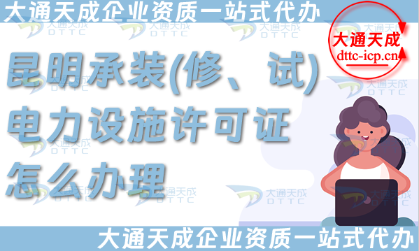 昆明承裝(修、試)電力設施許可證怎么辦理,一站式電力資質申請條件材料攻略 昆明承裝(修、試)電力設施許可證怎么辦理,一站式電力資質申請條件材料攻略