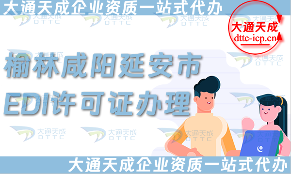 榆林咸陽(yáng)延安市EDI許可證怎么辦理,25年申請(qǐng)條件、材料及流程大盤(pán)點(diǎn)