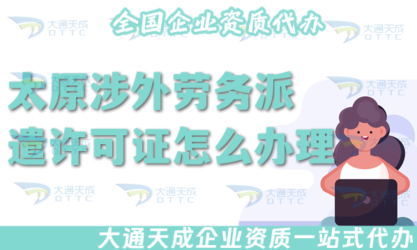 太原涉外勞務(wù)派遣許可證怎么辦理 太原涉外勞務(wù)派遣許可證怎么辦理