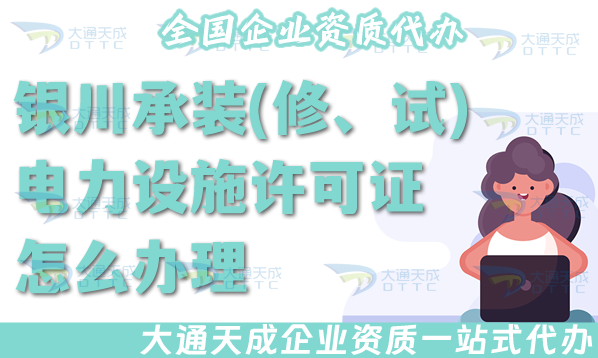 銀川承裝(修、試)電力設施許可證怎么辦理,最新電力資質申請材料流程指南