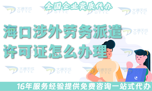 海口涉外勞務派遣許可證怎么辦理(國際境外對外勞務派遣許可證材料條件流程全包) ??谏嫱鈩趧张汕苍S可證怎么辦理(國際境外對外勞務派遣許可證材料條件流程全包)