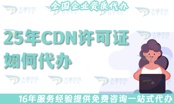 25年CDN許可證如何代辦?哪些業務需要辦理? 25年CDN許可證如何代辦?哪些業務需要辦理?