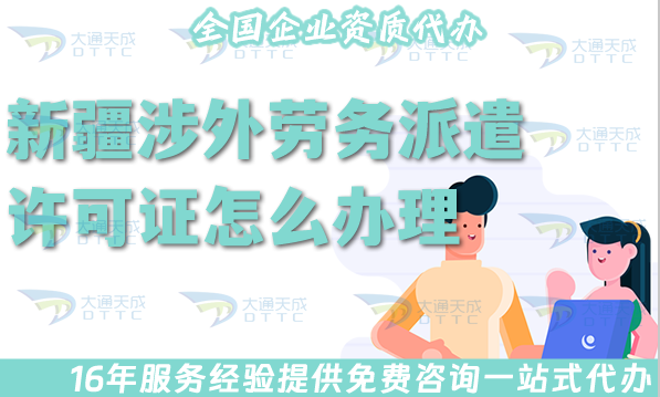 新疆涉外勞務派遣許可證怎么辦理(國際境外對外勞務派遣許可證材料條件流程指南) 新疆涉外勞務派遣許可證怎么辦理(國際境外對外勞務派遣許可證材料條件流程指南)