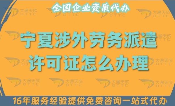 寧夏涉外勞務(wù)派遣許可證怎么辦理(國際境外對外勞務(wù)派遣許可證材料條件流程指引) 寧夏涉外勞務(wù)派遣許可證怎么辦理(國際境外對外勞務(wù)派遣許可證材料條件流程指引)