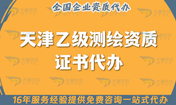 天津乙級測繪資質證書代辦,25年申請材料條件及流程指引 天津乙級測繪資質證書代辦,25年申請材料條件及流程指引